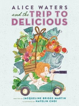 alice waters and the trip to delicious alice waters and the trip to delicious