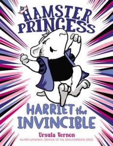 Hamster Princess Harriet the Invincible by Ursula Vernon