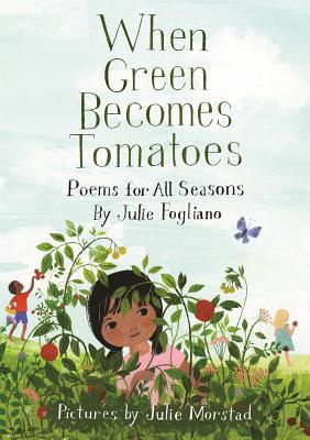 When Green Becomes Tomatoes by Julie Fogliano