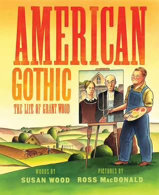 American Gothic The Life of Grant Wood by Susan Wood