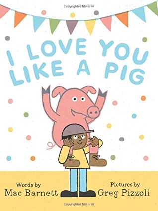 I Love You Like a Pig by Mac Barnett
