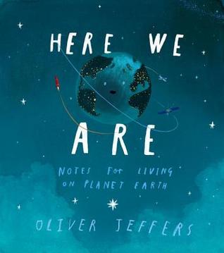 Here We Are Notes for Living on Planet Earth by Oliver Jeffers