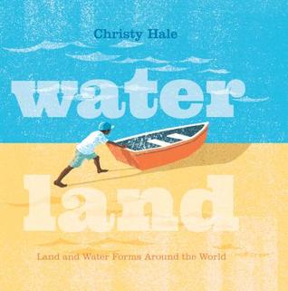 Water Land Land and Water Forms around the World by Christy Hale