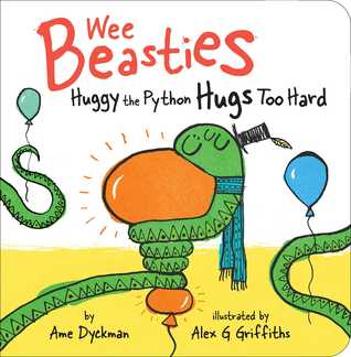 Wee Beasties Huggy the Python Hugs Too Hard by Ame Dyckman