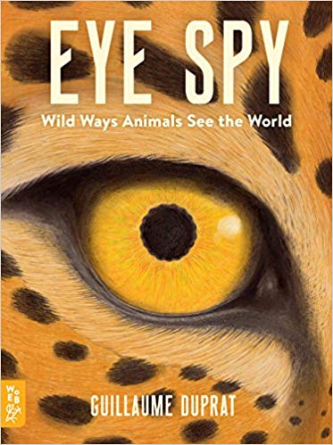 Eye Spy Wild Ways Animals See the World by Guillaume Duprat