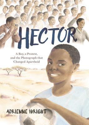 Hector A Boy a Protest and the Photograph That Changed Apartheid by Adrienne Wright