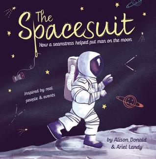 The Spacesuit How a Seamstress Helped Put Man on the Moon by Alison Donald