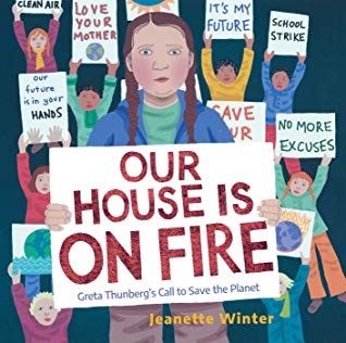 Our House Is on Fire Greta Thunberg’s Call to Save the Planet by Jeanette Winter