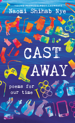 Cast Away Poems for Our Time by Naomi Shihab Nye 