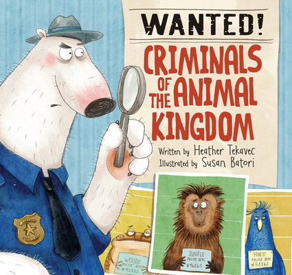 Wanted Criminals of the Animal Kingdom by Heather Tekavec