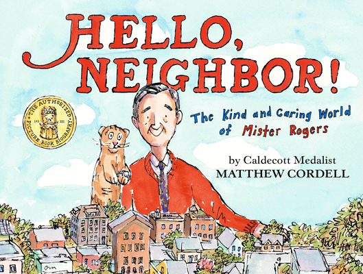 Hello, Neighbor The Kind and Caring World of Mister Rogers by Matthew Cordell