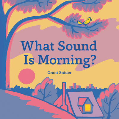What Sound Is Morning by Grant Snider