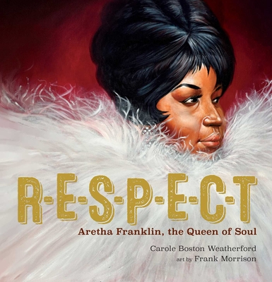 Respect Aretha Franklin The Queen of Soul by Carole Boston Weatherford