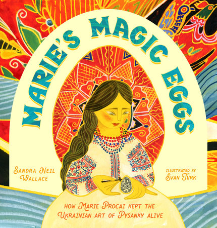 Book cover for Marie’s Magic Eggs: How Marie Procai Kept the Ukrainian Art of Pysanky Alive by Sandra Neil Wallace, illustrated by Evan Turk. Features Marie Procai in the middle of the cover creating a design on an egg with a large red Ukrainian egg behind her.