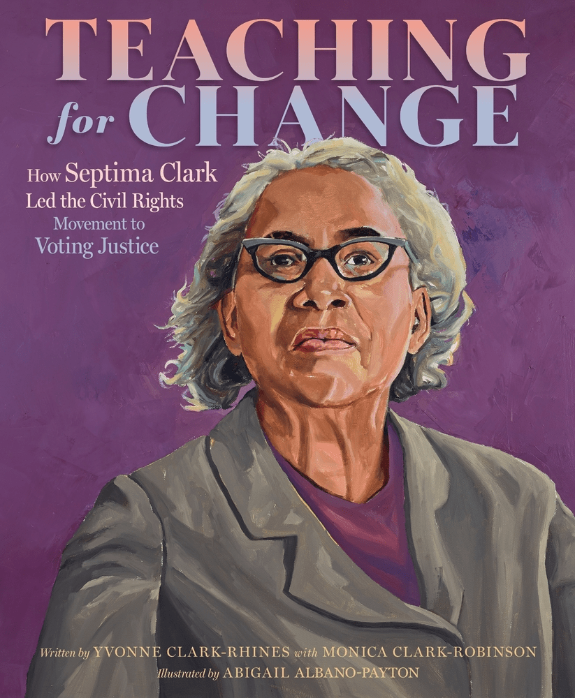 Book cover of Teaching for Change: How Septima Clark Led the Civil Rights Movement to Voting Justice by Yvonne Clark-Rhines and Monica Clark-Robinson, illustrated by Abigail Albano-Payton, featuring a portrait of Septima Clark