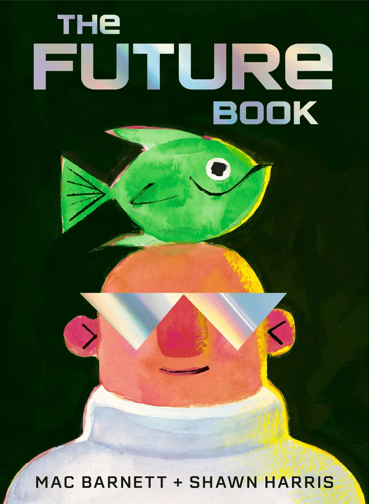 Cover image for The Future Book by Mac Barnett, illustrated by Shawn Harris. Features a bald man in modern sunglasses with a green fish on his head.