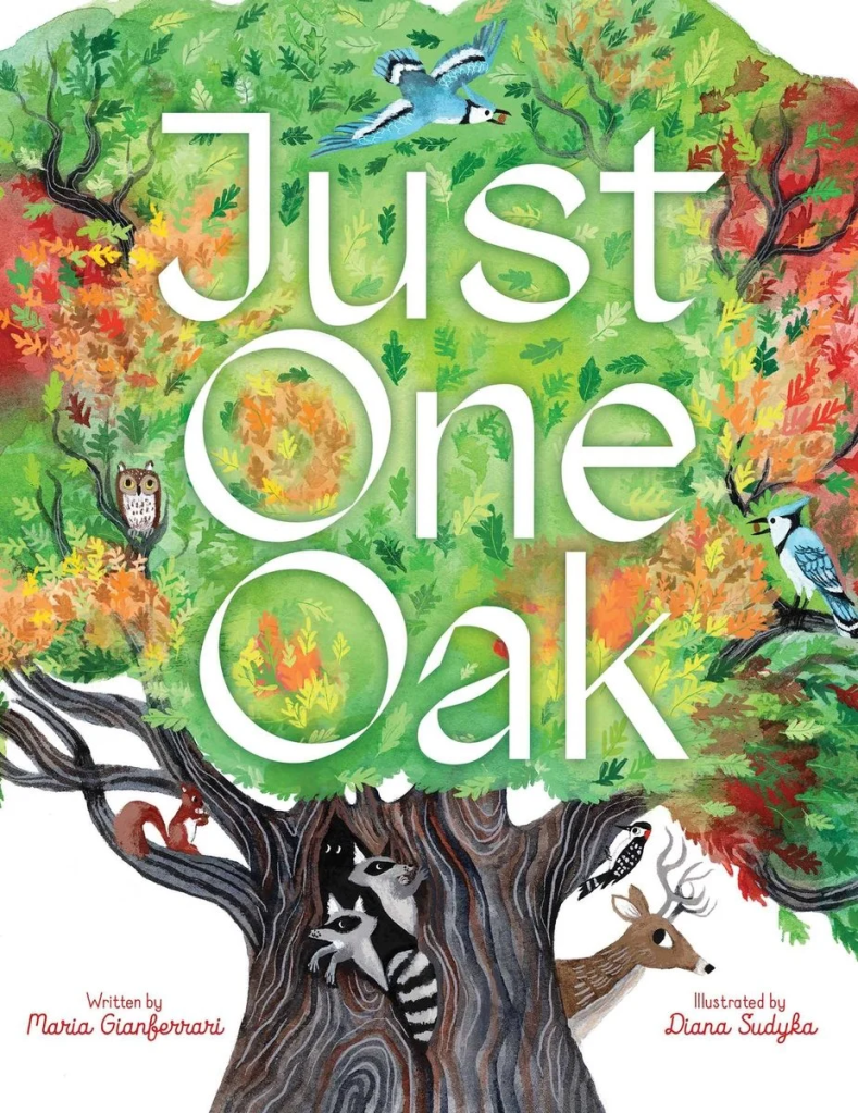 Cover image for Just One Oak: What a Single Tree Can Be by Maria Gianferrari, illustrated by Diana Sudyka, featuring a large colorful oak tree with animals and birds in it.
