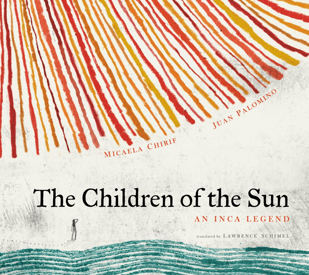 Cover image for Children of the Sun by Micaela Chirif, illustrated by Juan Palomino, translated by Lawrence Schimel, featuring yellow, orange and red sun beams, blue lines of water and a small human figure.