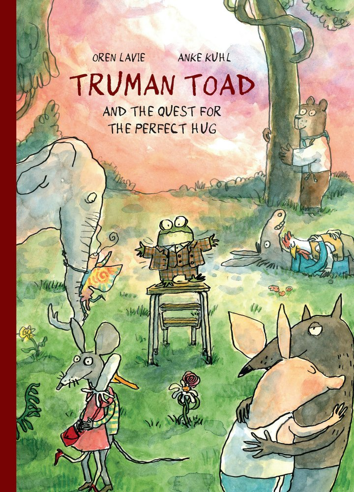 Cover image for Truman Toad and the Quest for the Perfect Hug by Oren Lavie, illustrated by Anke Kuhl, featuring a toad with his arms wide standing on a ladder with hugging animals all around him.